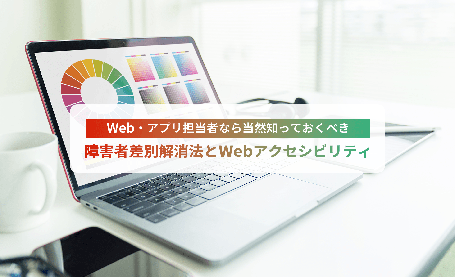 Web・アプリ担当者なら当然知っておくべき 障害者差別解消法とWebアクセシビリティ